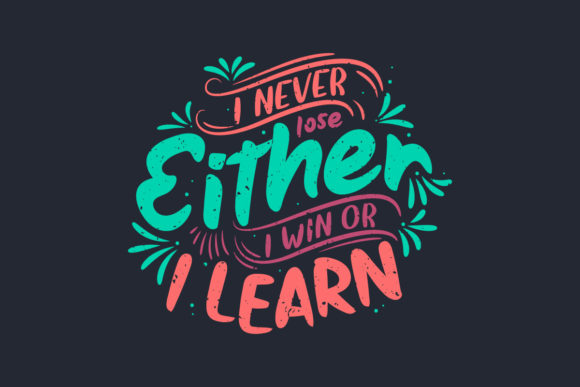 I Never Lose, Either I Win or I Learn