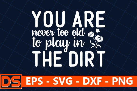 You Are Never Too Old to Play in the Dirt